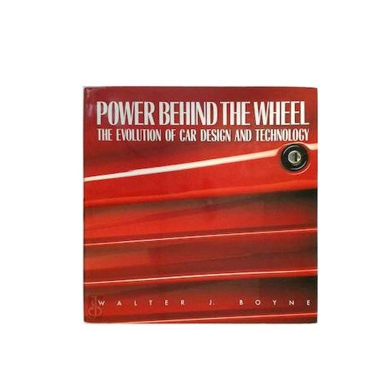 BOYNE, WALTER J. Power Behind the Wheel: The Evolution of Car Design and Technology.