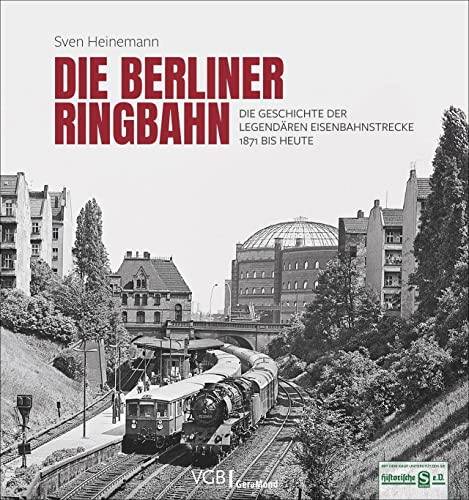 HEINEMANN, SVEN. Die Berliner Ringbahn. Die Geschichte der legendären Eisenbahnstrecke 1871 bis heute.