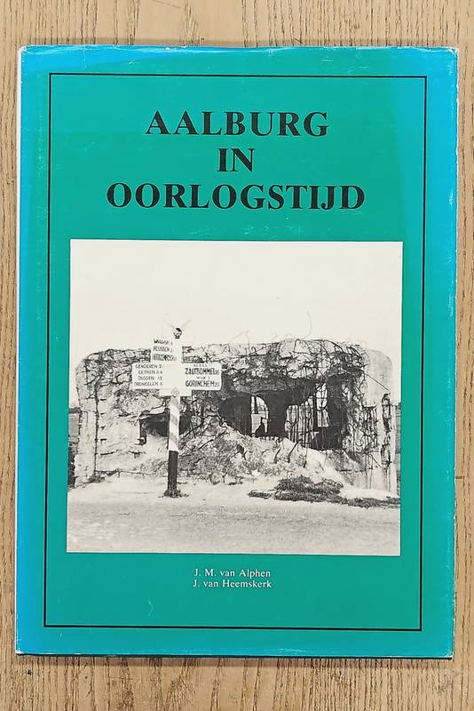 ALPHEN, J.M. VAN. & HEEMSKERK, J. VAN. Aalburg in oorlogstijd