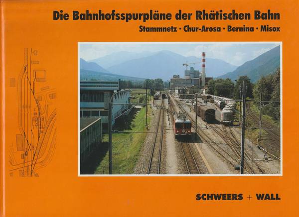 SCHWEERS, H. UND H. WALL: Die Bahnhofsspurpläne der Rhätischen Bahn. Stammnetz - Chur- Arosa - Bernina - Misox.