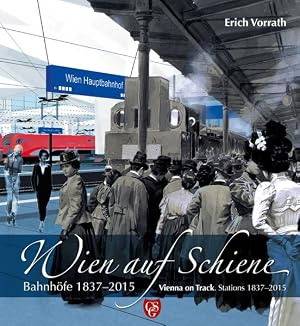 VORRATH, ERICH. Wien auf Schiene. Bahnhöfe 1837-2015. Vienna on Track. Stations 1837-2015.