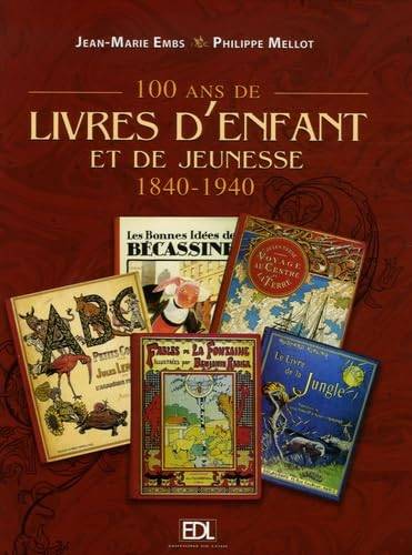EMBS, JEAN MARIE & PHILIPPE MELLOT 100 ans de Livres d'Enfant et de Jeunesse 1840-1940.