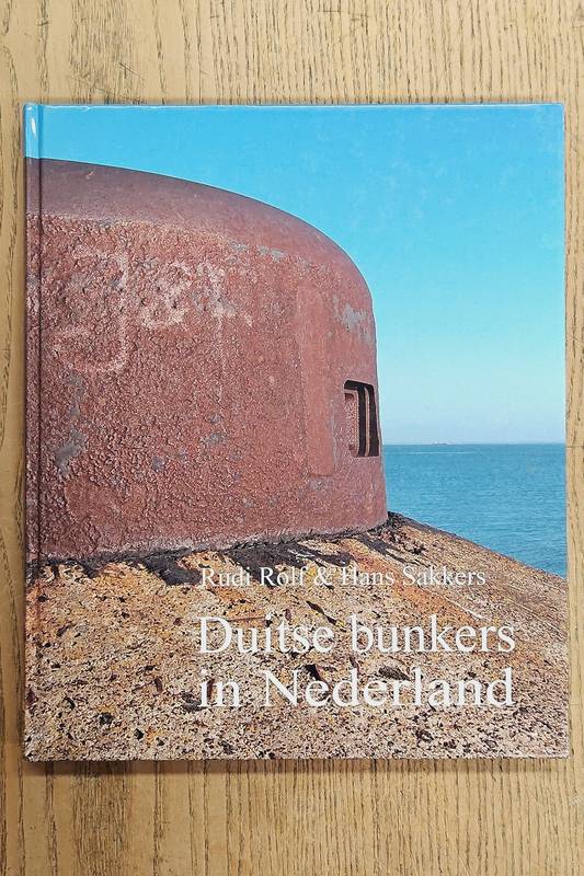 ROLF, RUDI. & SAKKERS, HANS. Duitse bunkers in Nederland, inventarisatie van de gebouwde en nog aanwezige duurzame verdedigingswerken
