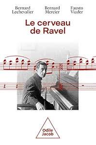 LECHEVALIER, BERNARD; MERCIER, BERNARD; VIADER, FAUSTO Le Cerveau de Ravel. Vie et mort d'un génie.