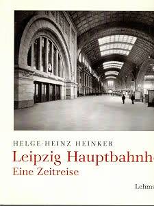 HEINKER, HELGE-HEINZ. Leipzig Hauptbahnhof. Eine Zeitreise.