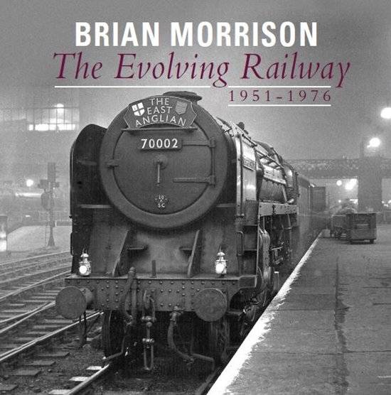 MORRISON, BRIAN. The Evolving Railway: 1951-1976.