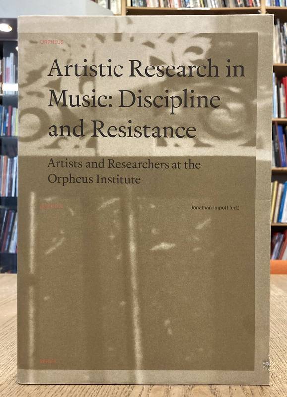 IMPETT, JONATHAN (ED.). Artistic Research in Music. Discipline and Resistance. Artists and Researchers at the Orpheus Institute.