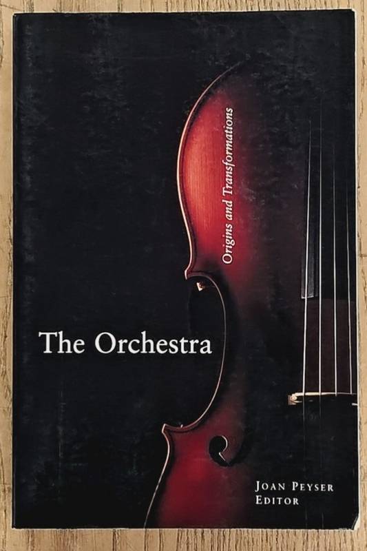 PEYSER, JOAN [EDITOR]. The Orchestra. Origins and Transformations