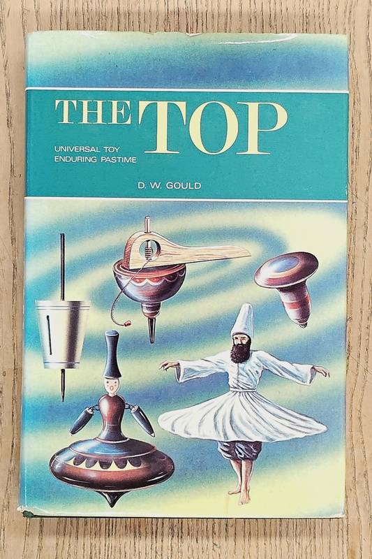 GOULD, D. W. The Top: The Universal Toy, Enduring Pastime