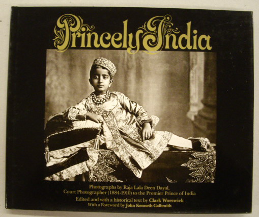 DAYAL, RAJA LALA DEEN. Princely India. Photographs by the Court Photographer(1884-1910) to tyhe premier Prince of India. Edited and with a historical text by Clark Worswick. With a foreword by John Kenneth Galbraith.