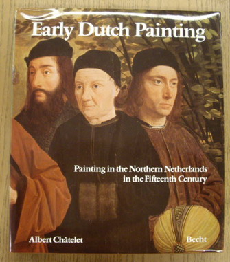 CHâTELET, ALBERT. Early Dutch painting. Painting in the Northern Netherlands in the Fifteenth Century.