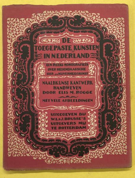 DE TOEGEPASTE KUNSTEN IN NEDERLAND. Naaldkunst, kantwerk, handweven.