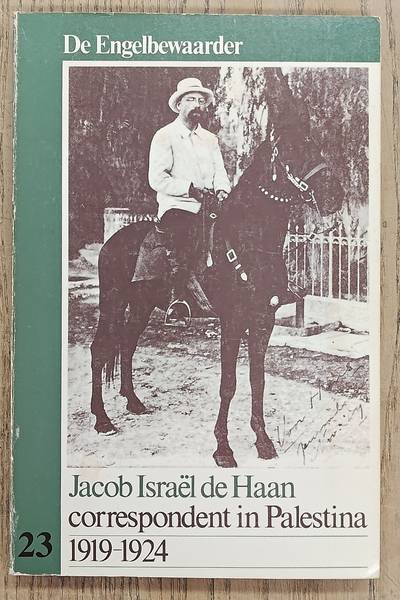 HAAN, JACOB ISRAëL DE - DE ENGELBEWAARDER. Jacob Israël de Haan correspondent in Palestina 1919 - 1924. De Engelbewaarder deel 23.