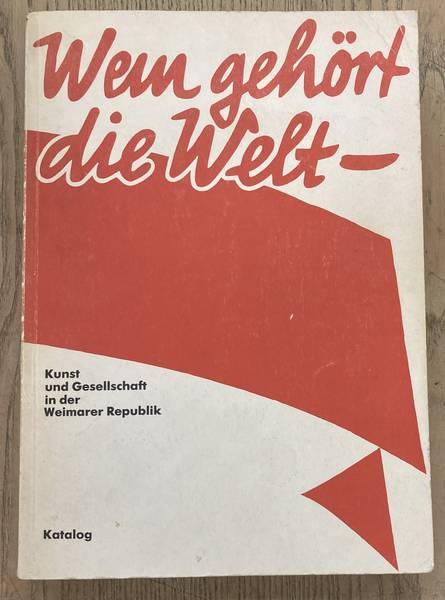 WEIMARER REPUBLIK. Wem gehört die Welt. Kunst und Gesellschaft in der Weimarer Republik.