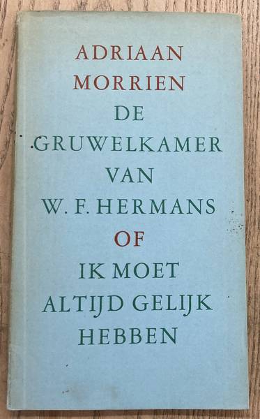 HERMANS - MORRIëN, ADRIAAN. & MORRIëN, ADRIAAN. De gruwelkamer van W.F. Hermans of Ik moet altijd gelijk hebben.