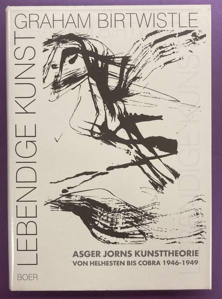 BIRTWISTLE, GRAHAM. & JORN, ASGER. Lebendige Kunst. Asger Jorns Kunsttheorie von Helhesten bis Cobra 1946 - 1949.