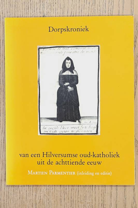 PARMENTIER, MARTIEN (INLEIDING EN EDITIE). Dorpskroniek van een Hilversumse oud-katholiek uit de achttiende eeuw.
