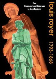 ROYER, LOUIS. & HOUT, GUUS VAN DEN & EUGENE LANGENDIJK. Louis Royer 1793 - 1868. Een Vlaamse beeldhouwer in Amsterdam.