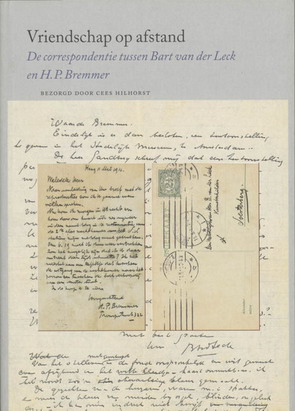 LECK, BART VAN DER., BREMMER, H.P. & HILHORST, CEES. Vriendschap op afstand. De correspondentie tussen Bart van der leck en H.P. Bremmer. Bezorgd door Cees Hilhorst. isbn 9789068682120