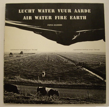 ELDERS, FONS., ELSKEN, ED VAN DER., BOERSMA, PIETER. ; ZEILLEMAKER, MEINO. Lucht Water Vuur Aarde. Experimenteel landschapsproject 'Zeevang'. /  Air Water Fire Earth. Experimental landscape project 'Zeevang'.