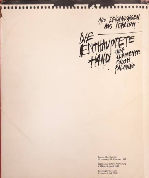 CATALOGUE EXHIBITION, PALLADINO., CLEMENTE. ; CUCHI. Die enthauptete Hand: 100 Zeichnungen aus Italien. Chia, Clemente, Cucchi, Paladino.