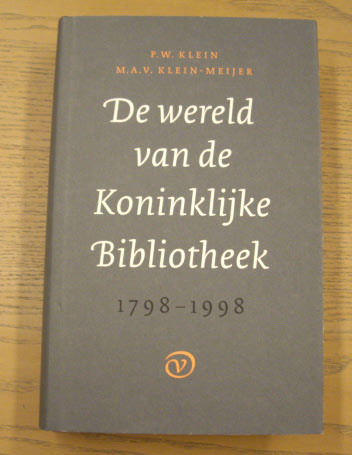 KLEIN, P.W. ; KLEIN-MEIJER, M. A. V. De wereld van de Koninklijke Bibliotheek 1798 - 1998. Van statelijke institutie tot culturele onderneming