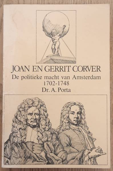 PORTA, A. Joan en Gerrit Corver. De politieke macht van Amsterdam 1702 - 1748.