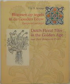 SCHAAP, ELLA B. Bloemen op tegels in de Gouden Eeuw. Van prent tot tegel. Dutch Floral Tiles in the Golden Age and their Botanical Prints. isbn 9789023008583
