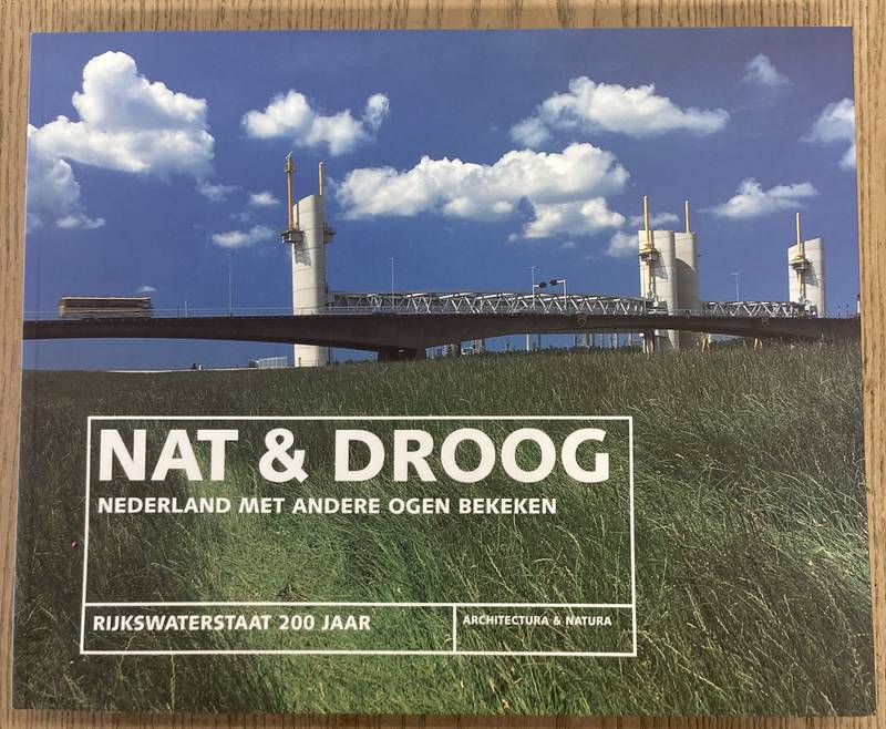 RIJKSWATERSTAAT - ALLERS, FRED (EINDRED.). Nat & droog. Nederland met andere ogen bekeken. Rijkswaterstaat 200 jaar