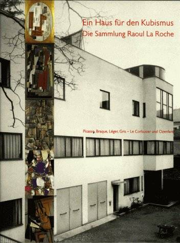SCHMIDT, KATHARINA UND FISCHER, HARTWIG (HRSG.) Ein Haus für den Kubismus. Die Sammlung Raoul  La Roche.  Picasso, Braque, Léger, Gris -  Le Corbusier und Ozenfant.