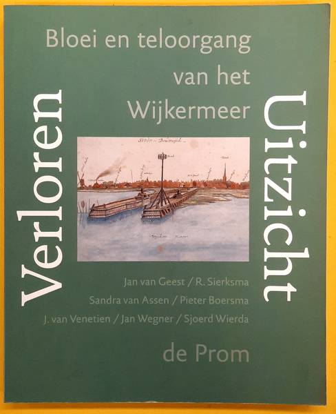 GEEST, JAN VAN & SIERKSMA, R. Verloren uitzicht. Bloei en teloorgang van het Wijkermeer.