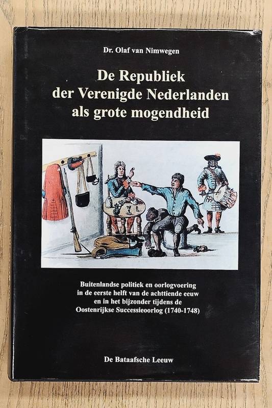NIMWEGEN, OLAF VAN. De Republiek der Verenigde Nederlanden als grote mogendheid. Buitenlandse politiek en oorlogsvoering in de eerste helft van de achttiende eeuw en in het bijzonder tijdens de Oostenrijkse Successieoorlog (1740 - 1748). Inclusief landkaart.
