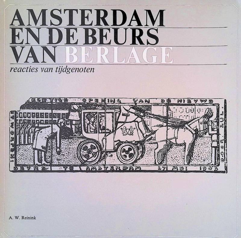 REININK, A.W. Amsterdam en de Beurs van Berlage / Amsterdam and Berlage's Exchange. Reacties van tijdgenoten / Contemporary criticism.