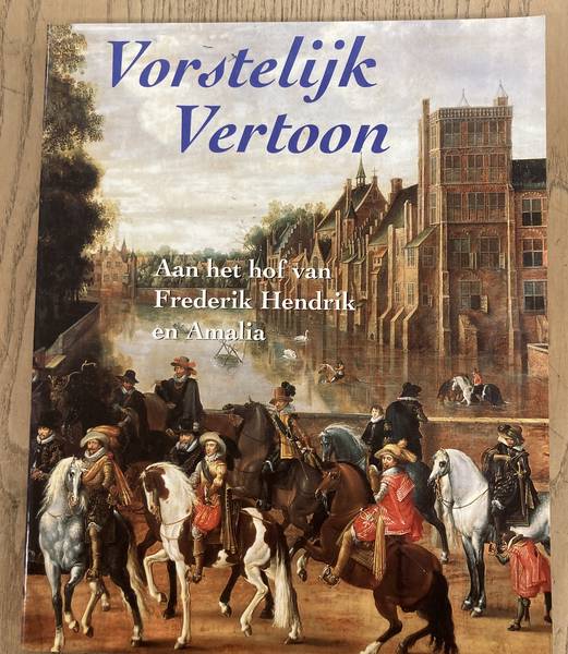 KEBLUSEK, MARIKA EN JORI JIJLMANS ( SAMENSTELLING Vorstelijk Vertoon. Aan het hof van Frederik Hendrik en Amalia.