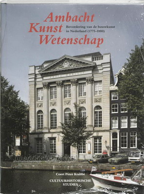 KRABBE, COERT PETER. Ambacht, kunst, wetenschap. Bevordering van de bouwkunst in Nederland (1775-1880). Cultuurhistorische studies.