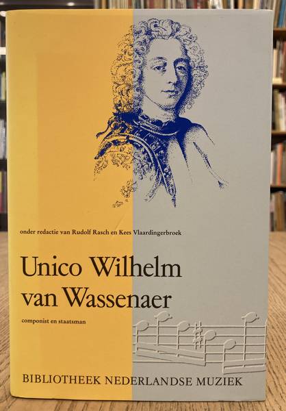 RASCH, RUDOLF  EN KEES  VLAARDINGERBROEK (RED.). Unico Wilhelm van Wassenaar 1692-1766. Componist en staatsman. Met bijdragen van J.Aalbers, L.J. van der Klooster, Rudolf Rasch, Kees Vlaardingerbroek .