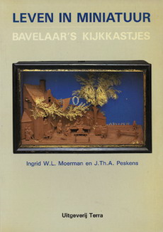 MOERMAN, I.W.L., PESKENS, J.TH.A., EKKART, R.E.O. Leven in miniatuur. Bavelaar's kijkkastjes. Diorama's in been en hout uit de eerste decennia van de negentiende eeuw.