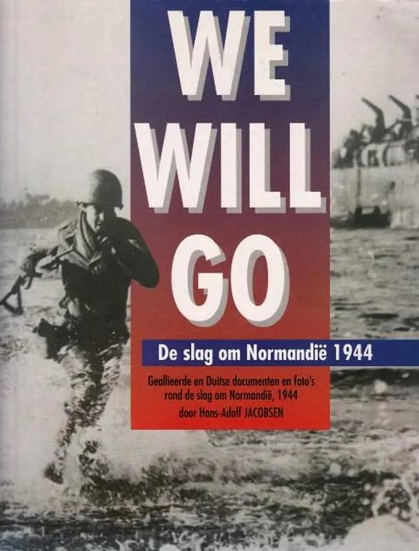 JACOBSEN, HANS ADOLF. We will go: De slag om Normandië, 1944. Documenten en foto's.