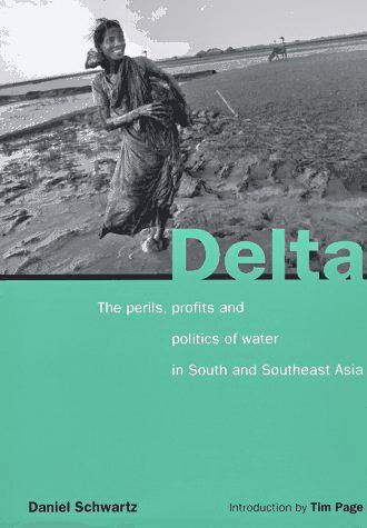 SCHWARTZ, DANIEL. Delta. The Perils, Profits and Politics of Water in South and Southeast Asia.