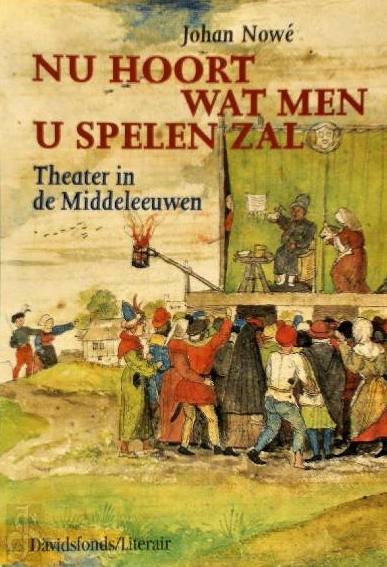 NOWé, JOHAN. Nu hoort wat men u spelen zal. Theater in de Middeleeuwen.