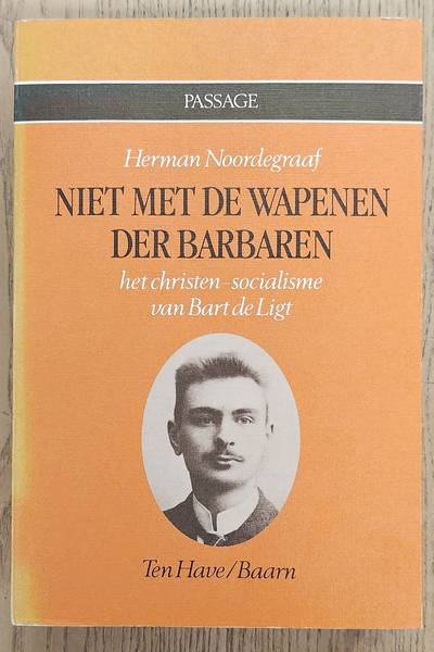 NOORDEGRAAF, HERMAN. Niet met de wapenen der barbaren. Het christen-socialisme van Bart de Ligt.