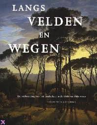 LOOS, WIEPKE EN ANDEREN. Langs velden en wegen. De verbeelding van het landschap in de 18de en 19de eeuw.