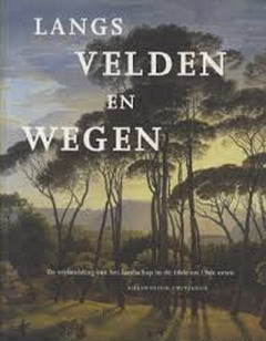 LOOS, WIEPKE EN ANDEREN. Langs velden en wegen. De verbeelding van het landschap in de 18de en 19de eeuw. [ HARDCOVER ]