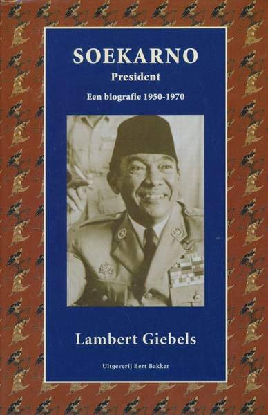 GIEBELS, LAMBERT.  Soekarno. President. Een biografie 1950-1970.
