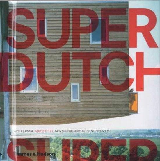 LOOTSMA, BART. Superdutch. De tweede moderniteit van de Nederlandse architectuur.