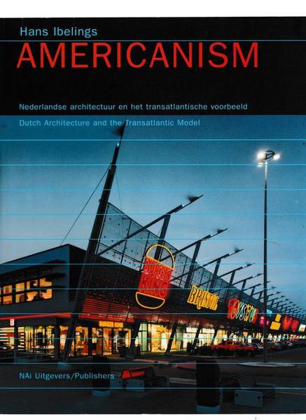 IBELINGS, HANS. Americanism. Nederlandse architectuur en het transatlantische voorbeeld. Dutch Architecture and the Transatlantic Model.