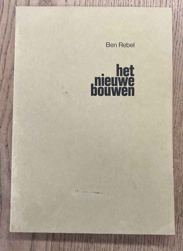 REBEL, BEN. Het nieuwe bouwen. Het functionalisme in Nederland 1918-1945.