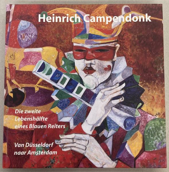 CAMPENDONK, HEINRICH. Heinrich Campendonk. Die zweite Lebenshälfte eines Blauen Reiters. Van Düsseldorf naar Amsterdam.