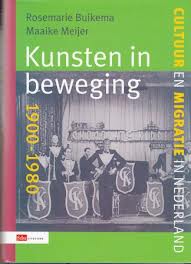 BUIKEMA, ROSEMARIE & MAAIKE MEIJER. Kunsten in beweging 1900 - 1980. Cultuur en migratie in Nederland.