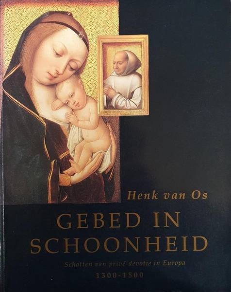 OS, HENK VAN ; EN ANDEREN. Gebed in schoonheid. Schatten van prive-devotie in Europa 1300 - 1500. Met medewerking van E. Honee, H. Nieuwdorp en B. Ridderbos.